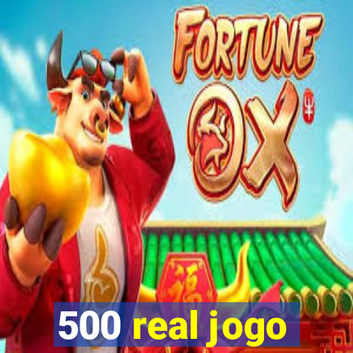 500 real jogo